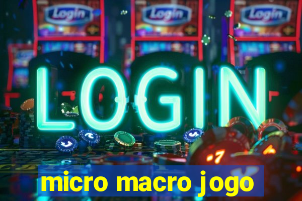 micro macro jogo