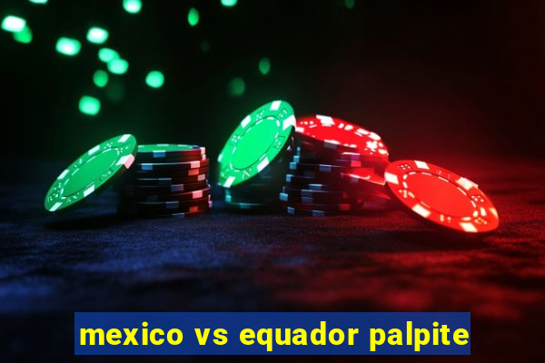 mexico vs equador palpite