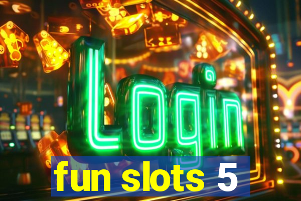 fun slots 5