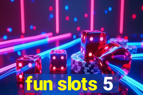 fun slots 5