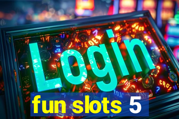 fun slots 5