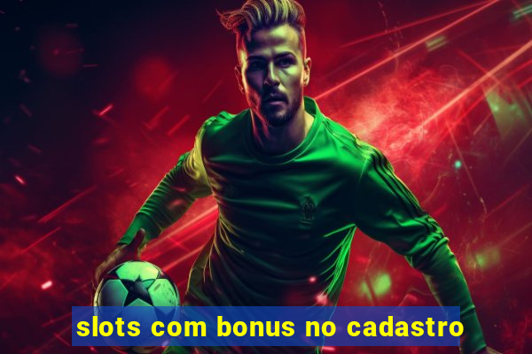 slots com bonus no cadastro