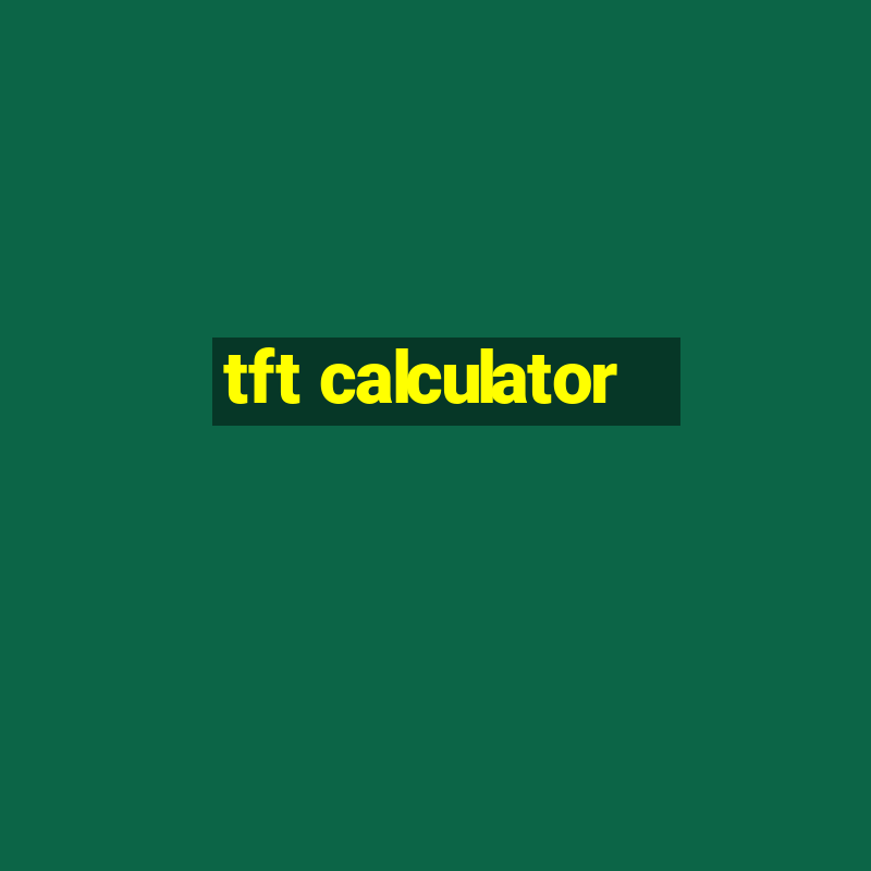 tft calculator