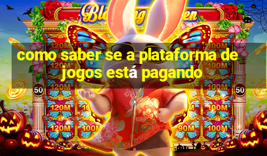 como saber se a plataforma de jogos está pagando