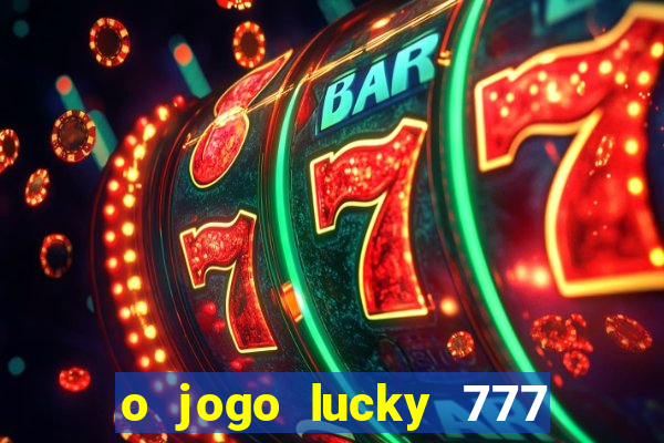 o jogo lucky 777 paga mesmo