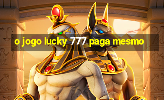 o jogo lucky 777 paga mesmo