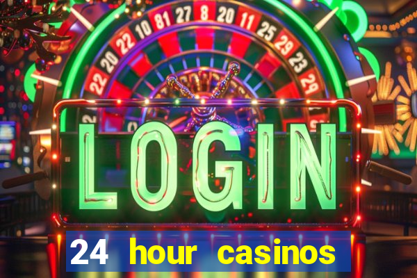 24 hour casinos near me