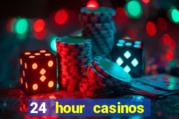 24 hour casinos near me