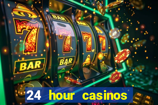 24 hour casinos near me