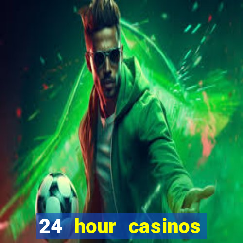 24 hour casinos near me