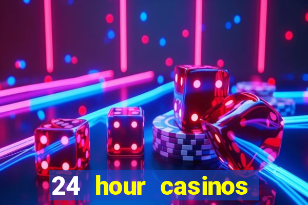 24 hour casinos near me