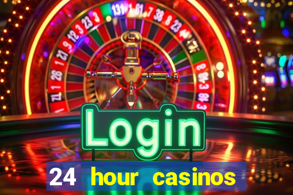 24 hour casinos near me