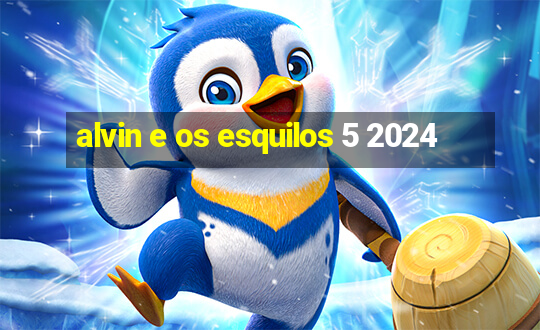 alvin e os esquilos 5 2024