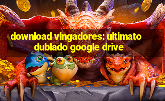 download vingadores: ultimato dublado google drive