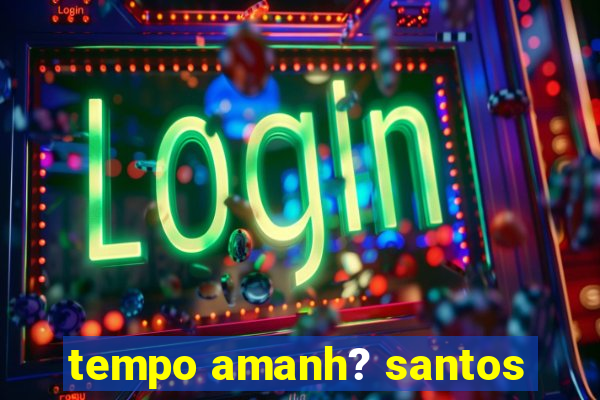 tempo amanh? santos