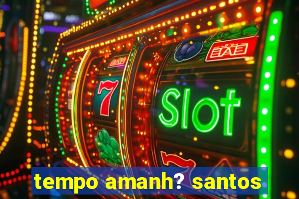 tempo amanh? santos