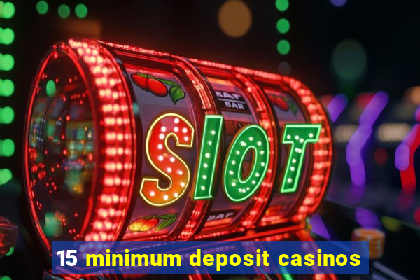 15 minimum deposit casinos