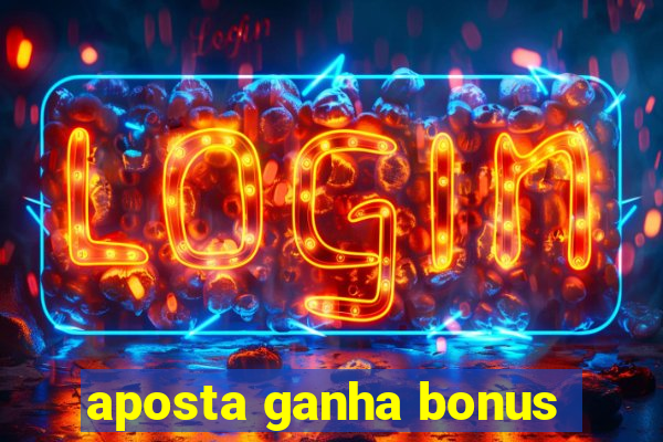 aposta ganha bonus