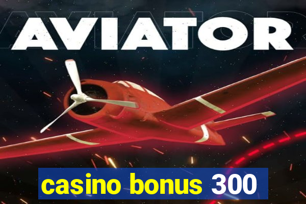 casino bonus 300