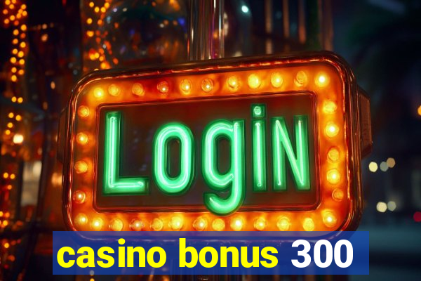 casino bonus 300