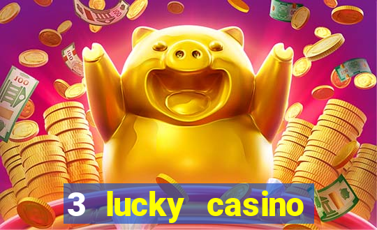 3 lucky casino real cash