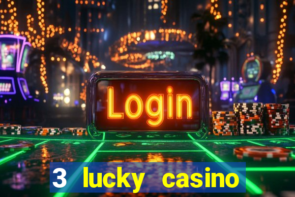 3 lucky casino real cash