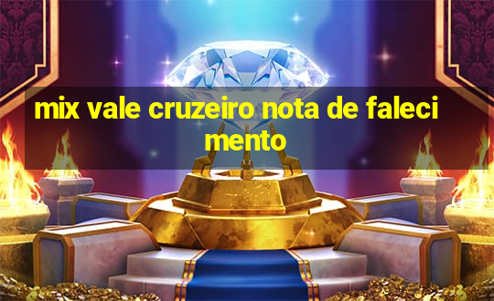 mix vale cruzeiro nota de falecimento