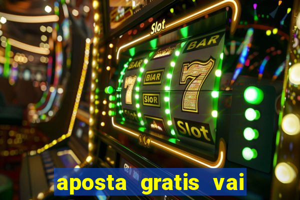 aposta gratis vai de bet