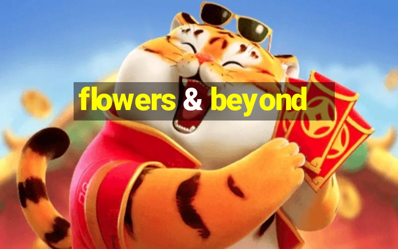 flowers & beyond