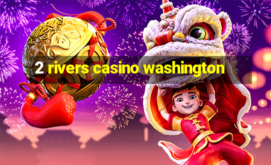 2 rivers casino washington