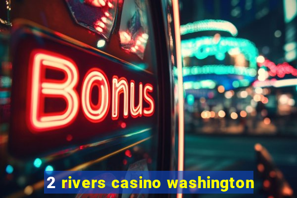 2 rivers casino washington