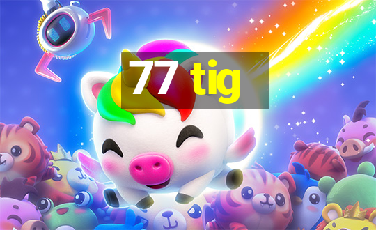 77 tig