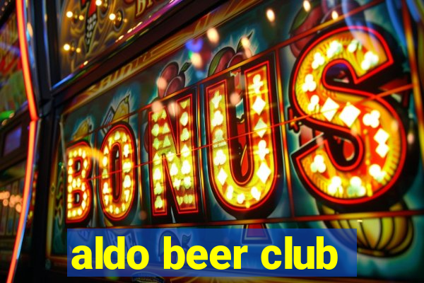 aldo beer club