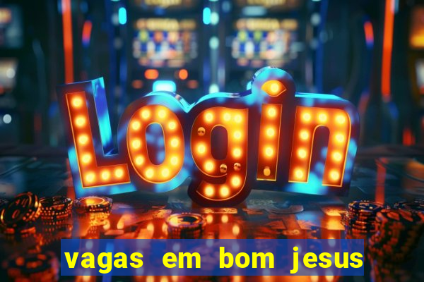 vagas em bom jesus da lapa