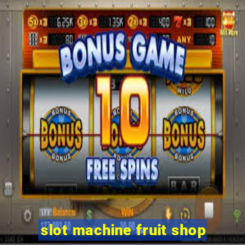 slot machine fruit shop