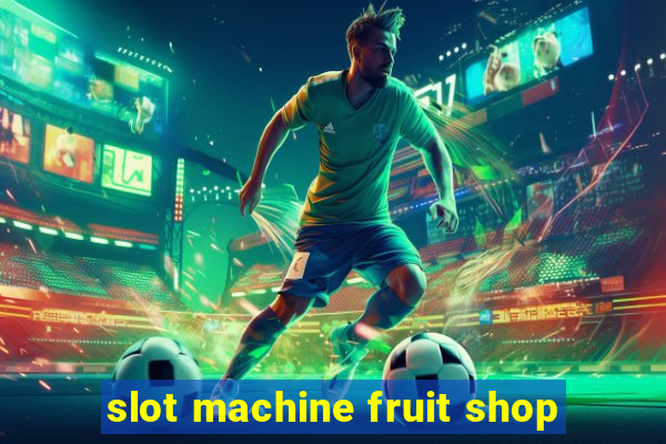 slot machine fruit shop