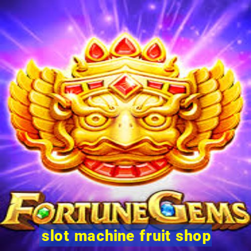 slot machine fruit shop