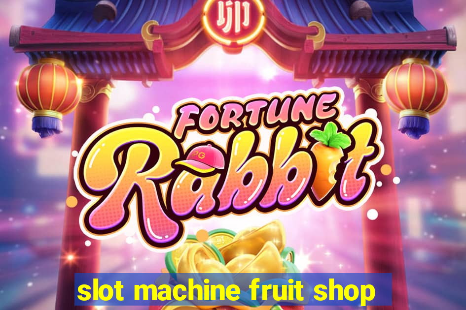 slot machine fruit shop