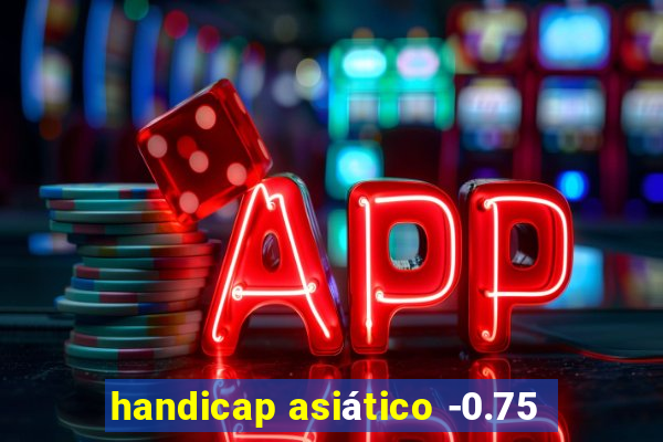 handicap asiático -0.75