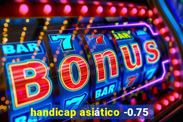 handicap asiático -0.75