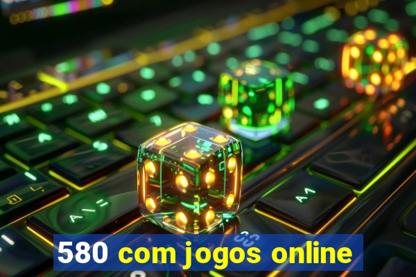 580 com jogos online