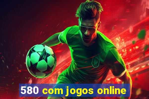 580 com jogos online