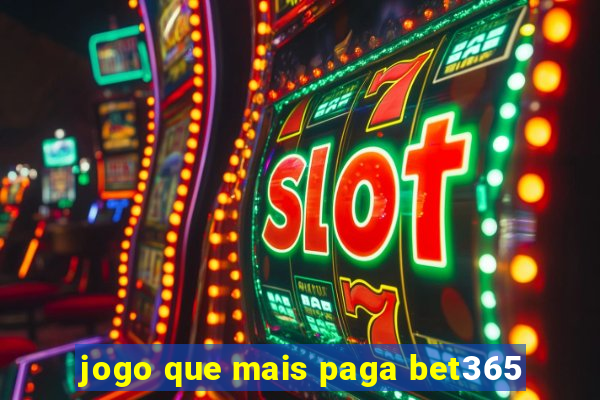 jogo que mais paga bet365