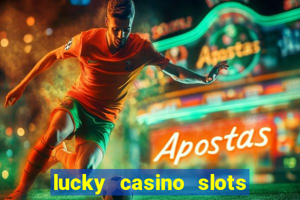 lucky casino slots - win cash