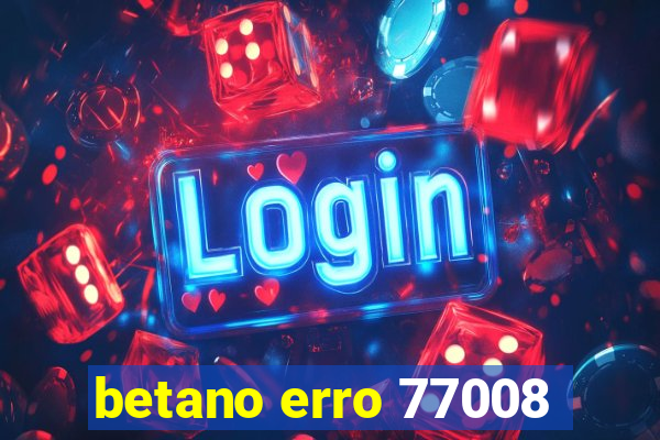 betano erro 77008