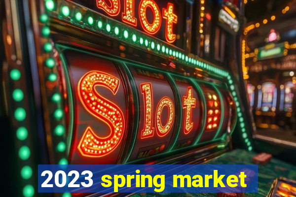 2023 spring market