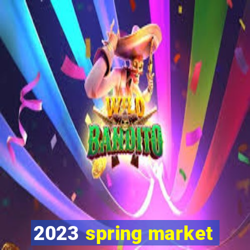 2023 spring market