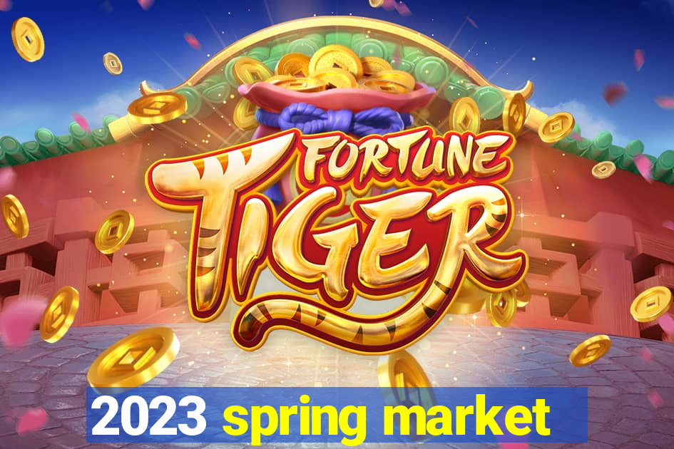 2023 spring market