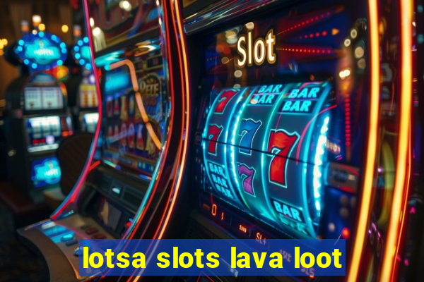 lotsa slots lava loot