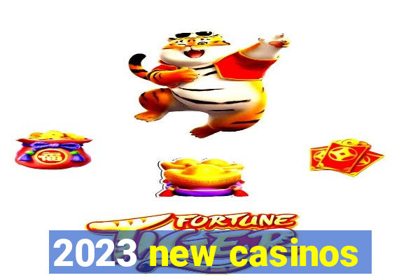 2023 new casinos